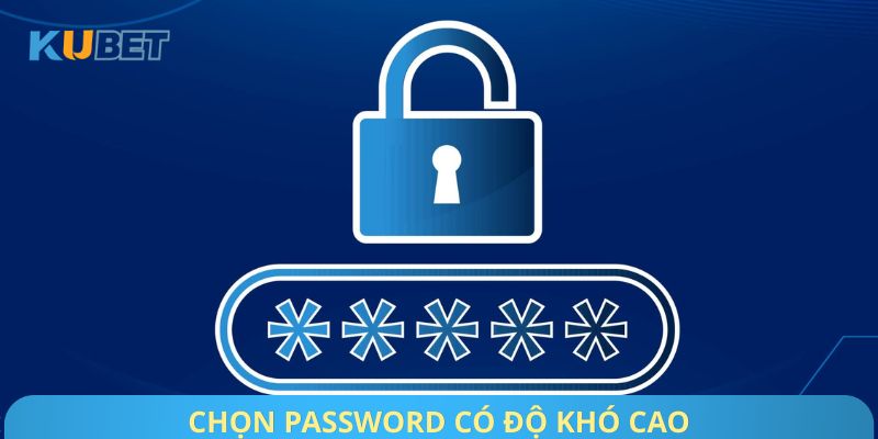 Chọn password có độ khó cao