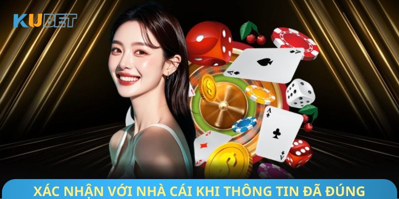 Xác nhận với nhà cái khi thông tin đã đúng